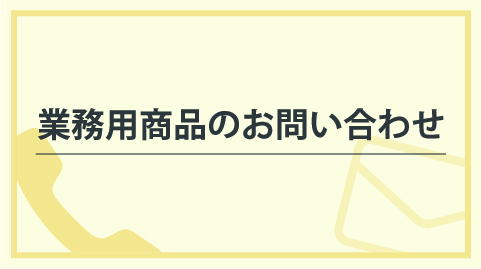 業務用商品へ<br />お問い合わせのお客様