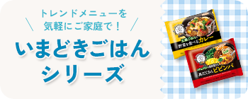 トレンドメニューを気軽にご家庭で！　いまどきごはんシリーズ