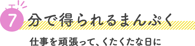 分で得られるまんぷく 仕事を頑張って、くたくたな日に