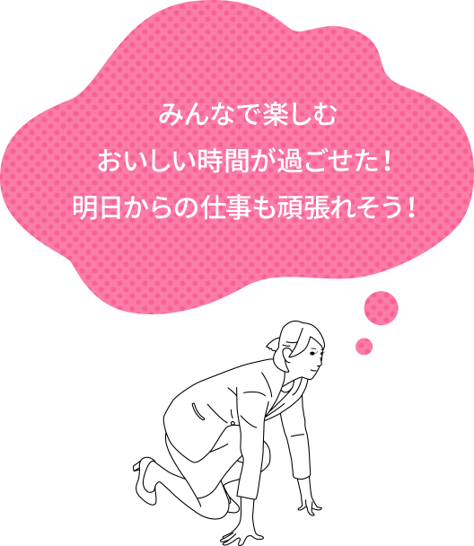 みんなで楽しむおいしい時間が過ごせた!明日からの仕事も頑張れそう!